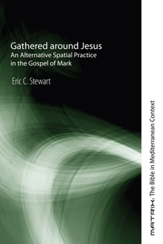 Gathered Around Jesus: An Alternative Spatial Practice in the Gospel of Mark