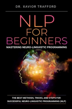 Paperback NLP for Beginners: Mastering Neuro-linguistic Programming: The Best Methods, Tricks, and Steps for Successful Neuro-linguistic Programming (NLP) Book
