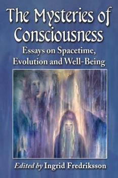 Paperback The Mysteries of Consciousness: Essays on Spacetime, Evolution and Well-Being Book