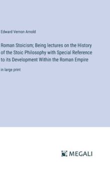 Hardcover Roman Stoicism; Being lectures on the History of the Stoic Philosophy with Special Reference to its Development Within the Roman Empire: in large prin Book