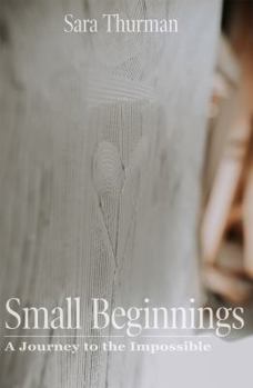Paperback Small Beginnings: A Journey to the Impossible Book