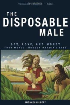 Paperback The Disposable Male: Sex, Love, and Money: Your World Through Darwin's Eyes Book