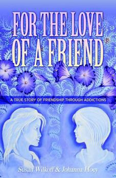 Paperback For The Love Of A Friend: A True Story of Friendship Through Addictions Book