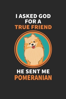 Paperback I Asked God For A True Friend He Sent Me Pomeranian: Funny Pomeranian Doge Journal Notebok, Pomeranian Owner Gifts, 6x9 in 120 pages Book
