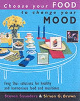 Paperback Choose Your Food to Change Your Mood: Create Great Looking, Great Tasting Food That Will Revolutioni Book