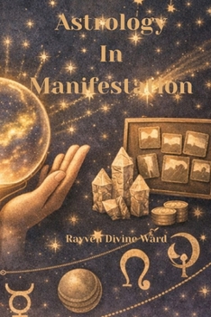 Astrology Of Manifestation (Astrology For The Awakened Self)