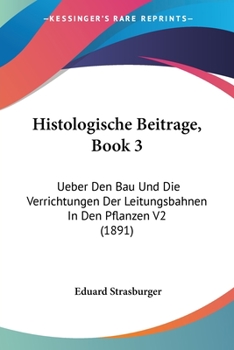 Paperback Histologische Beitrage, Book 3: Ueber Den Bau Und Die Verrichtungen Der Leitungsbahnen In Den Pflanzen V2 (1891) [German] Book