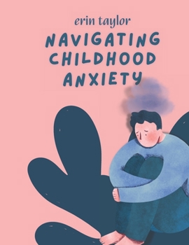 Paperback Navigating Childhood Anxiety: A Parent's Guide to Understanding and Support Book