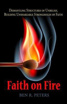 Paperback Faith on Fire: Dismantling Structures of Unbelief, Building Unshakeable Strongholds of Faith Book