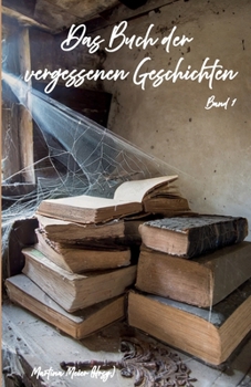Das Buch der vergessenen Geschichten: Verschollene Werke, verborgene Manuskripte und literarische Schätze aus der Schublade - Band 1 (German Edition)