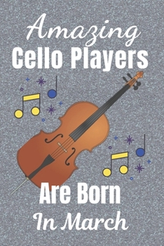 Amazing Cello Players Are Born In March: Cellist Gifts: This Cello Notebook / Cello Journal is 6x9in size 110+ lined ruled pages, great for Birthdays & Christmas. Cello Accessories. Cello Gifts gift i