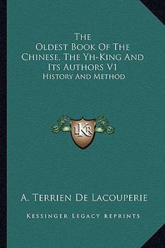The Oldest Book Of The Chinese, The Yh-King And Its Authors V1: History And Method