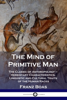 Paperback The Mind of Primitive Man: The Classic of Anthropology - Hereditary Characteristics, Linguistic and Cultural Traits of the Human Races Book