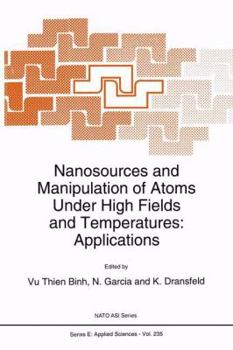 Paperback Nanosources and Manipulation of Atoms Under High Fields and Temperatures: Applications Book