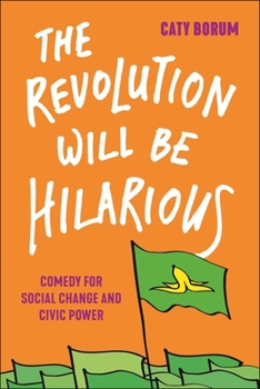 Paperback The Revolution Will Be Hilarious: Comedy for Social Change and Civic Power Book