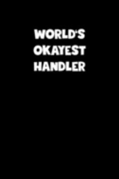World's Okayest Handler Notebook - Handler Diary - Handler Journal - Funny Gift for Handler: Medium College-Ruled Journey Diary, 110 page, Lined, 6x9 (15.2 x 22.9 cm)