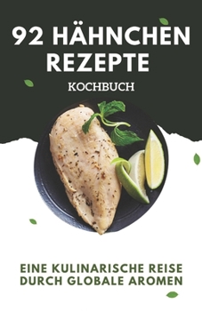 Paperback 92 Hähnchen Rezepte Kochbuch: Eine kulinarische Reise durch globale Aromen [German] Book