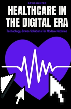 Paperback Healthcare in the Digital Era: Technology-Driven Solutions for Modern Medicine Book