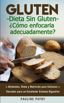 Paperback Dieta Sin Gluten: ¿Cómo Enfocarla Adecuadamente?: Alimentos, Dieta y Nutrición para Celíacos - Secretos para Excelente Sistema Digestivo [Spanish] Book