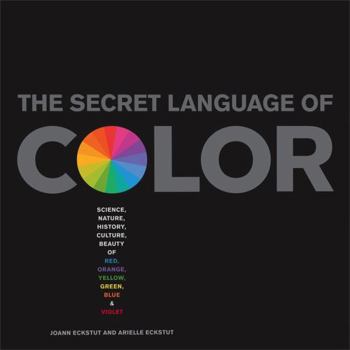 Hardcover Secret Language of Color: Science, Nature, History, Culture, Beauty of Red, Orange, Yellow, Green, Blue, & Violet Book