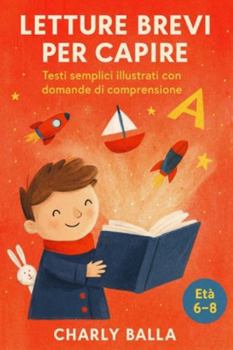 Letture brevi per capire: Testi semplici illustrati con domande di comprensione — Età 6–8 (Italian Edition)