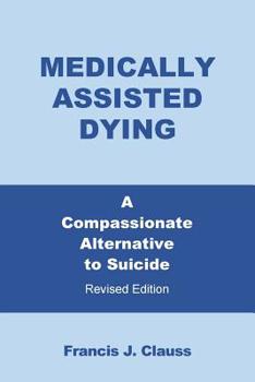 Paperback Medically Assisted Dying: A Compassionate Alternative to Suicide - Revised Edition Book