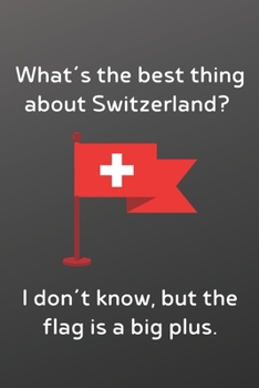 What’s the best thing about Switzerland I don’t know, but the flag is a big plus.: Funny Notebook-Inspirational Passion Funny Daily Journal 6x9 120 Pages