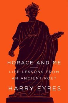 Hardcover Horace and Me: Life Lessons from an Ancient Poet Book