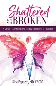 Paperback Shattered But Not Broken: A Doctor's Transformational Journey From Illness to Resilience Book