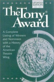 The Tony Award: A Complete Listing of Winners and Nominees with a History of the American Theatre Wing