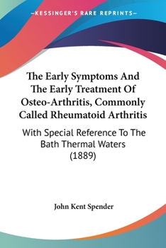 Paperback The Early Symptoms And The Early Treatment Of Osteo-Arthritis, Commonly Called Rheumatoid Arthritis: With Special Reference To The Bath Thermal Waters Book