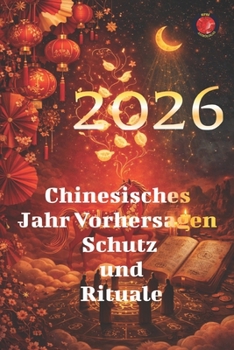 2026 Chinesisches Jahr Vorhersagen Schutz und Rituale (German Edition)