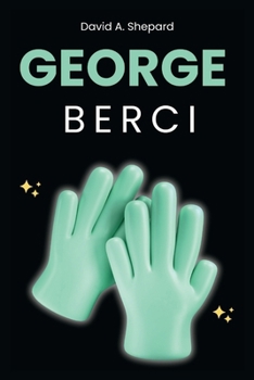 GEORGE BERCI: An Inspiring Life of George and Transforming Surgery Through Innovation and Courage (Biography)