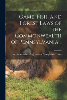 Paperback Game, Fish, and Forest Laws of the Commonwealth of Pennsylvania .. Book