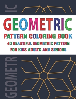 Geometric Pattern Coloring Book For Adults Seniors and Kids: Geometrics Pattern Coloring Book For Relaxation And Stress Relieving Designs - Gorgeous ... And Beautiful Designs To Help Relax Vol 116