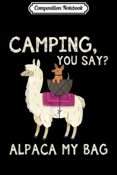 Composition Notebook: camping you say alpaca my bag dog riding llama lover Journal/Notebook Blank Lined Ruled 6x9 100 Pages