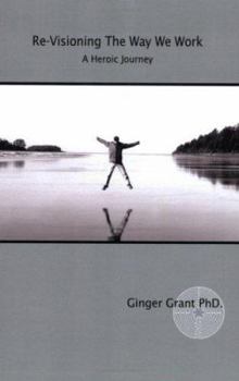 Paperback Re-Visioning The Way We Work: A Heroic Journey Book