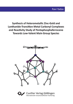 Paperback Synthesis of Heterometallic Zinc-Gold and Lanthanide-Transition Metal Carbonyl Complexes and Reactivity Study of Pentaphosphaferrocene Towards Low-Val Book