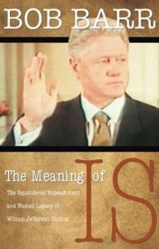 Hardcover The Meaning of Is: The Squandered Impeachment and Wasted Legacy of William Jefferson Clinton Book