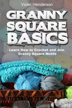 Paperback Granny Square Basics: Learn How to Crochet and Join Granny Square Motifs Book
