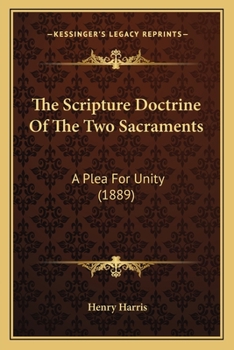 Paperback The Scripture Doctrine Of The Two Sacraments: A Plea For Unity (1889) Book