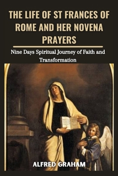 Paperback The Life of St Frances of Rome and Her Novena Prayers: Nine Days Spiritual Journey of Faith and Transformation Book