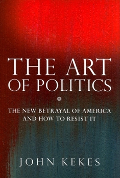 Hardcover The Art of Politics: The New Betrayal of America and How to Resist It Book