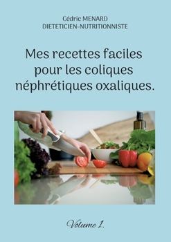Paperback Mes recettes faciles pour les coliques néphrétiques oxaliques.: Volume 1. [French] Book