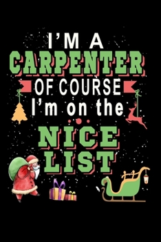 I'm A Carpenter Of Course I'm On The Nice List: Christmas Journal & Planner - Lined Writing Notebook Organizer for Christmas Lists, Planning, Menus, Keepsake Memory Gifts and more - 6" x 9" 116 Pages