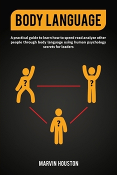 Paperback Body Language: A Practical Guide to Learn How to Speed Read and Analyze Other People Through Body Language Using Human Psychology; Se Book