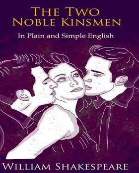 Paperback The Two Noble Kinsmen In Plain and Simple English: A Modern Translation and the Original Version Book