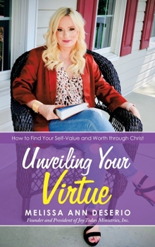 Hardcover Unveiling Your Virtue: How to Find Your Self-Value and Worth through Christ Book