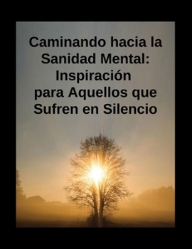 Paperback Caminando hacia la Sanidad Mental: Inspiración para Aquellos que Sufren en Silencio [Spanish] Book