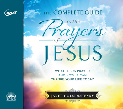 Audio CD The Complete Guide to the Prayers of Jesus: What Jesus Prayed and How It Can Change Your Life Today Book